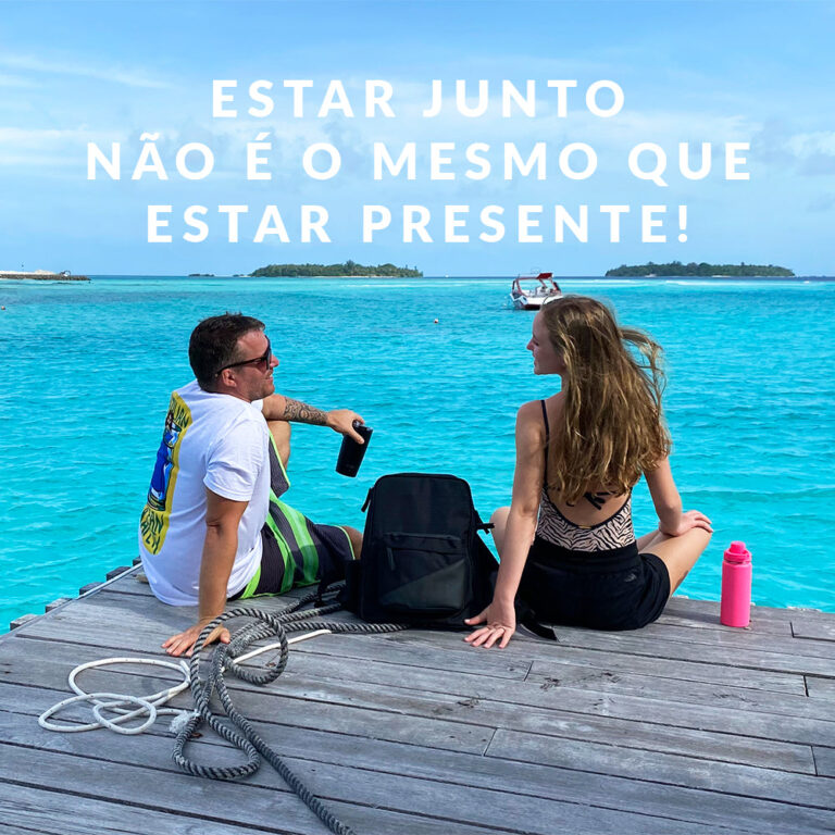 Estar junto não é o mesmo que estar presente!